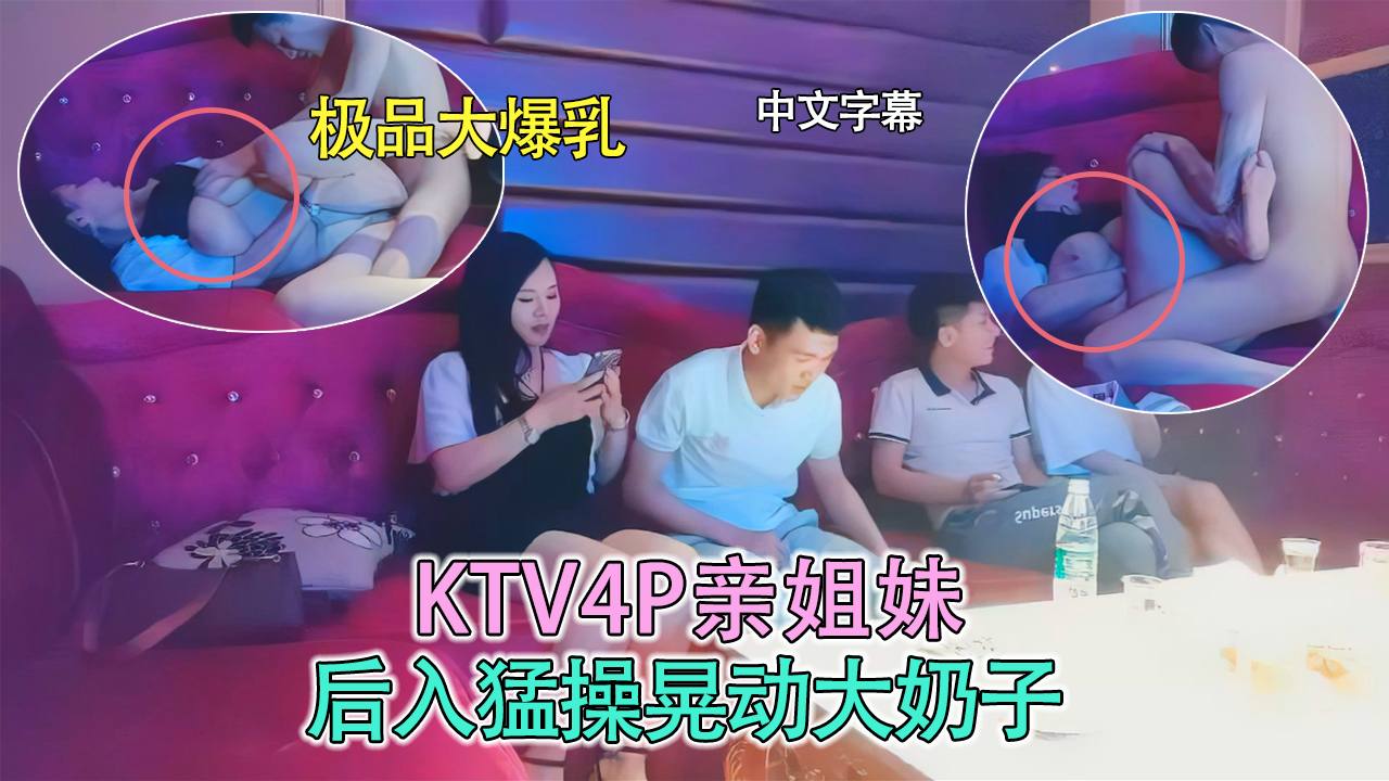 KTV4P姐妹花，后入爆操晃动大奶子[]