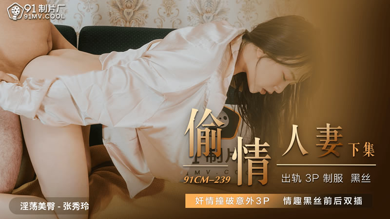 【91制片厂】91CM-239 偷情人妻（下），奸情撞破意外3P 情趣黑丝前后双插-张秀玲[]