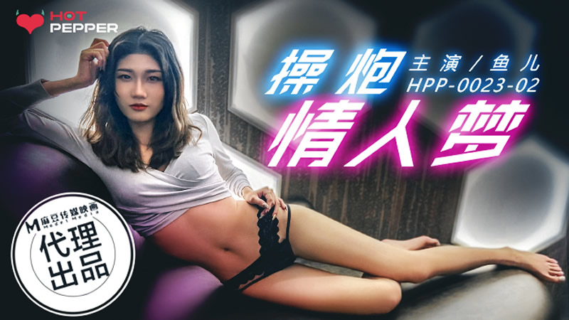 【辣椒原创】HPP-0023 操炮情人梦-鱼儿[]