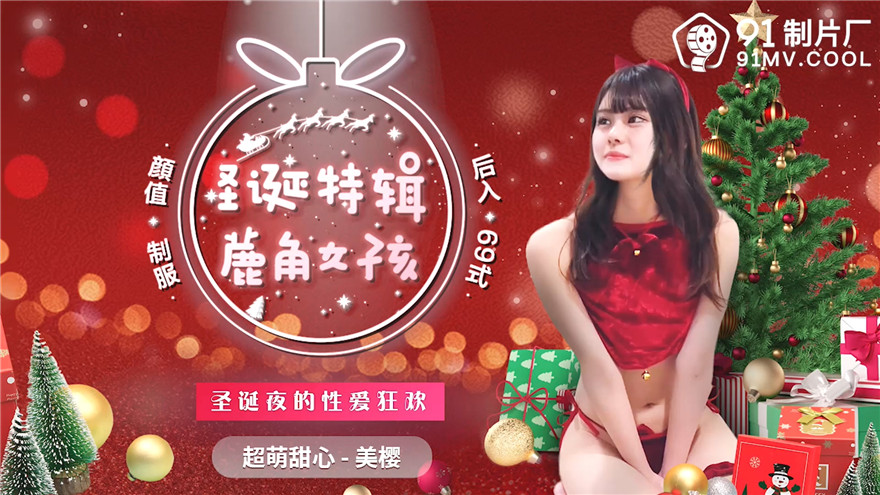 国产精品【91制片厂】91CM-215 圣诞特辑 鹿角女孩 圣诞夜的性爱狂欢 超萌甜心 美樱[]