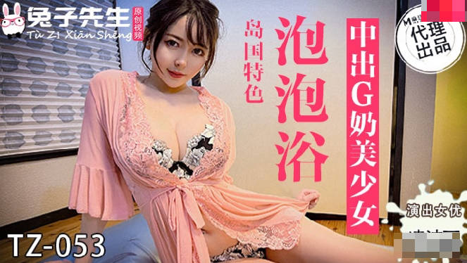 国产精品【兔子先生】TZ-053 带粉丝体验泡泡浴 女神凌波丽 亲自服务[]