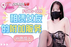 FSOG-009.粉色情人.租赁女友的附加服务.扣扣传媒x91Fans