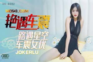 星空无限传媒XK8082. 曼曼.艳遇车震.路遇星空.车震女优